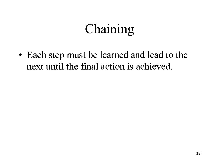 Chaining • Each step must be learned and lead to the next until the