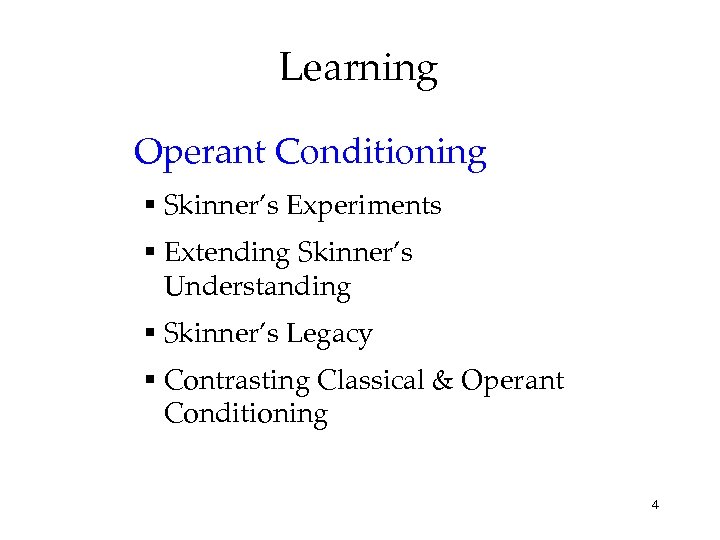 Learning Operant Conditioning § Skinner’s Experiments § Extending Skinner’s Understanding § Skinner’s Legacy §