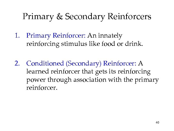 Primary & Secondary Reinforcers 1. Primary Reinforcer: An innately reinforcing stimulus like food or