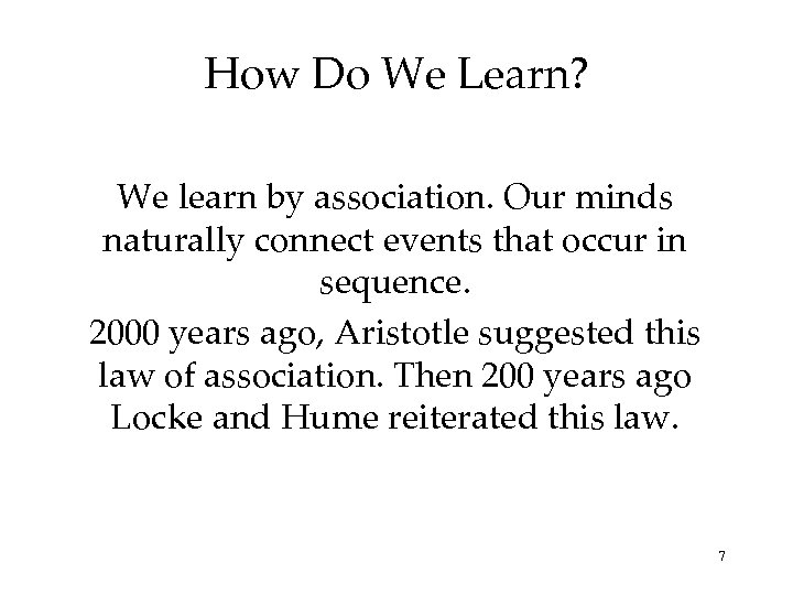 How Do We Learn? We learn by association. Our minds naturally connect events that