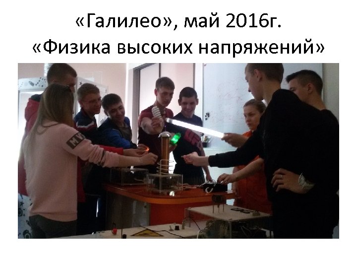  «Галилео» , май 2016 г. «Физика высоких напряжений» 