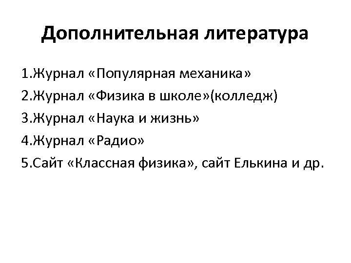 Дополнительная литература 1. Журнал «Популярная механика» 2. Журнал «Физика в школе» (колледж) 3. Журнал