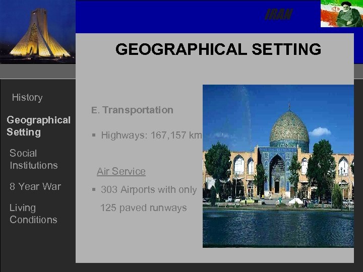 IRAN GEOGRAPHICAL SETTING History Geographical Setting Social Institutions E. Transportation § Highways: 167, 157