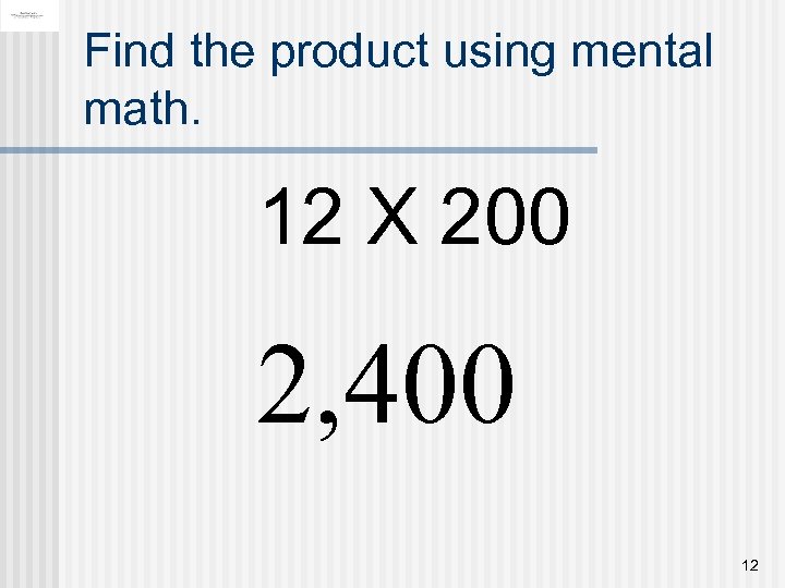 Find the product using mental math. 12 X 200 2, 400 12 