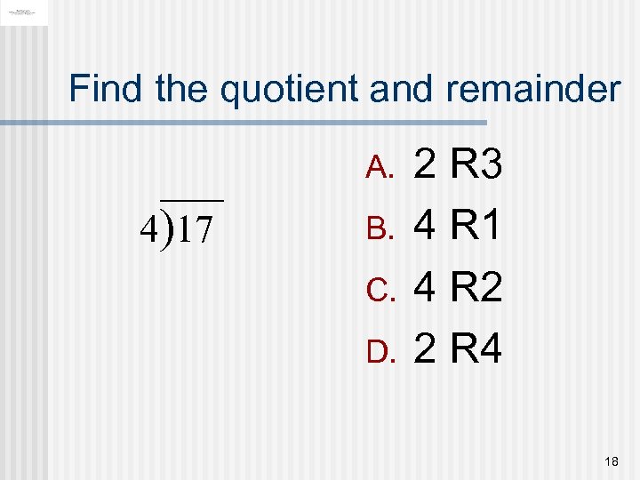 Find the quotient and remainder A. 4)17 B. C. D. 2 R 3 4