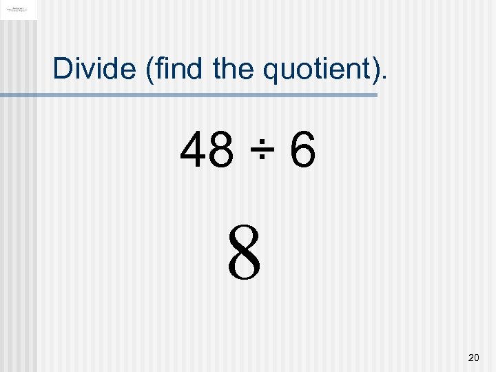 Divide (find the quotient). 48 ÷ 6 8 20 