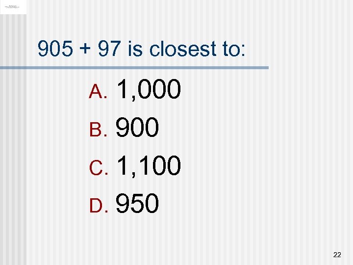 905 + 97 is closest to: 1, 000 B. 900 C. 1, 100 D.