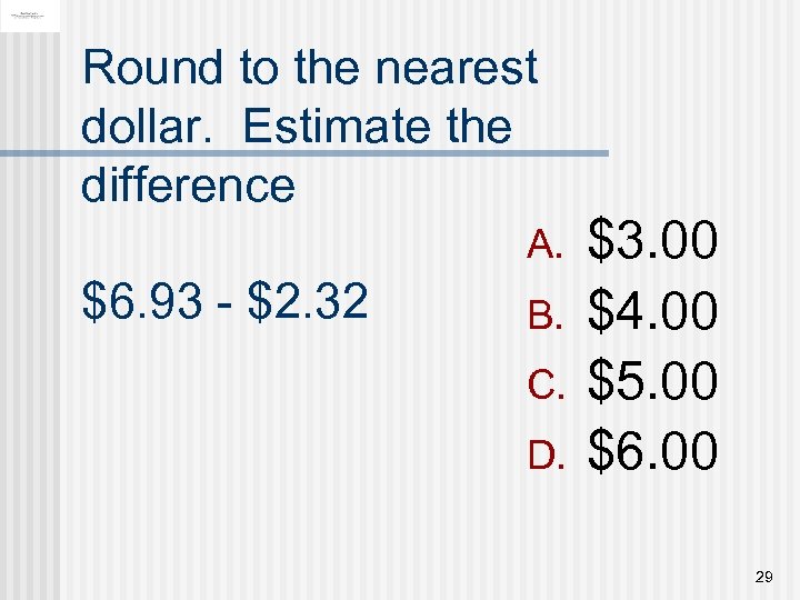 Round to the nearest dollar. Estimate the difference A. $6. 93 - $2. 32