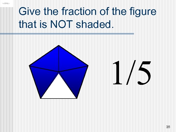 Give the fraction of the figure that is NOT shaded. 1/5 35 