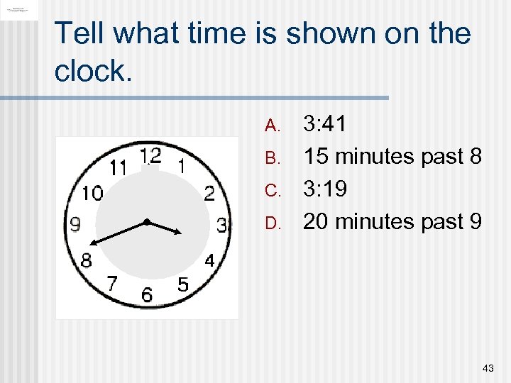 Tell what time is shown on the clock. A. B. C. D. 3: 41