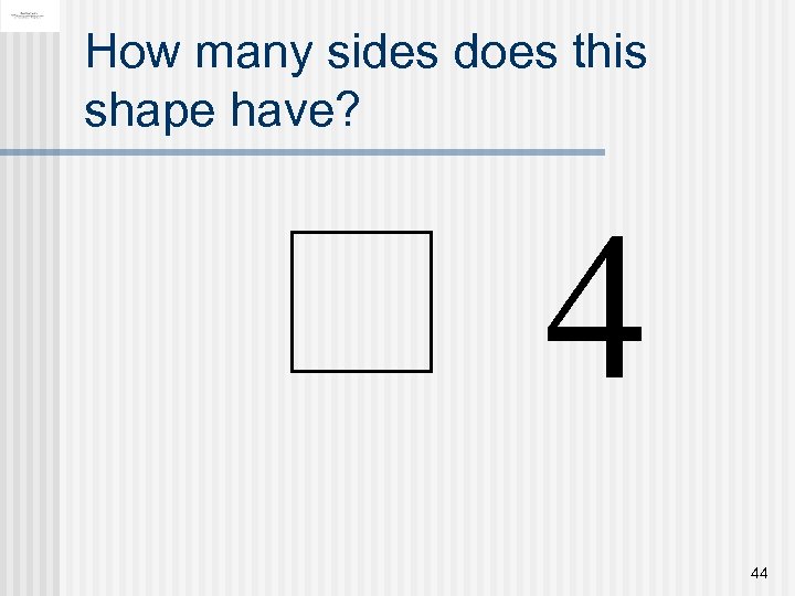 How many sides does this shape have? 4 44 