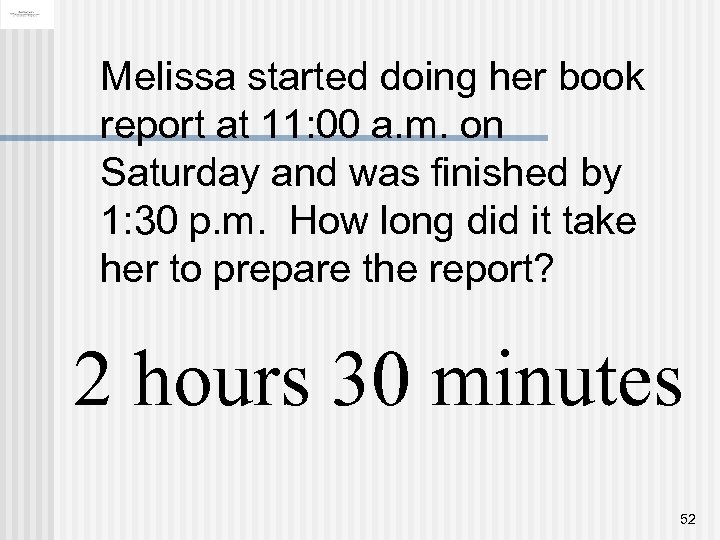 Melissa started doing her book report at 11: 00 a. m. on Saturday and