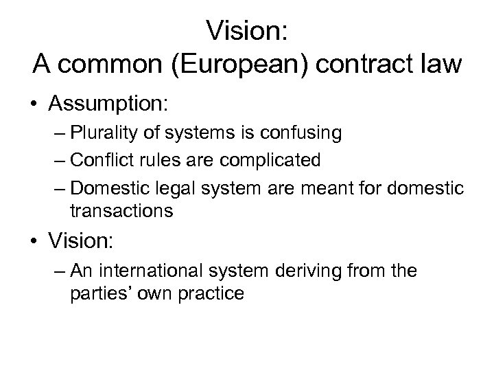 Vision: A common (European) contract law • Assumption: – Plurality of systems is confusing