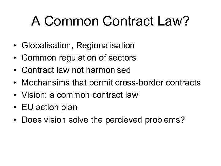 A Common Contract Law? • • Globalisation, Regionalisation Common regulation of sectors Contract law