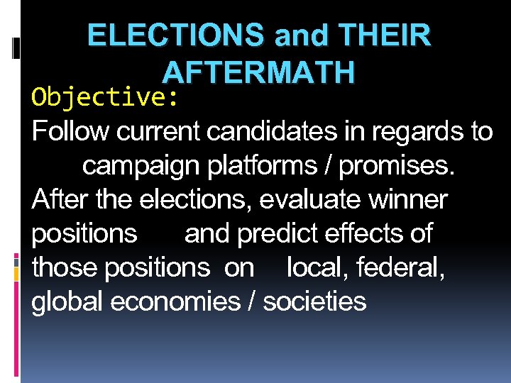 ELECTIONS and THEIR AFTERMATH Objective: Follow current candidates in regards to campaign platforms /