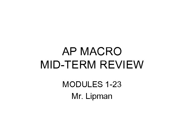 AP MACRO MID-TERM REVIEW MODULES 1 -23 Mr. Lipman 