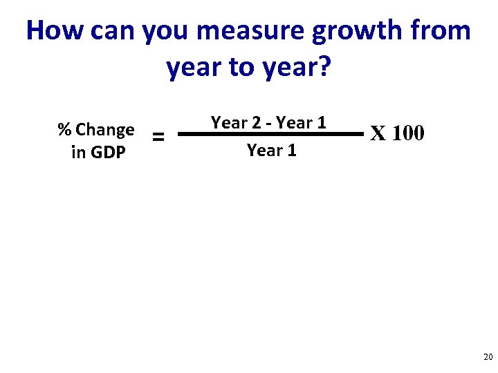 How can you measure growth from year to year? % Change in GDP =