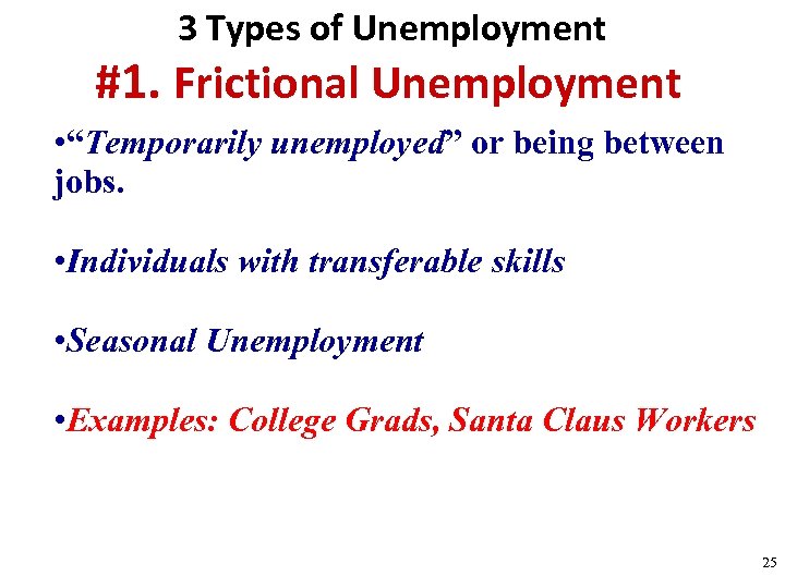 3 Types of Unemployment #1. Frictional Unemployment • “Temporarily unemployed” or being between jobs.