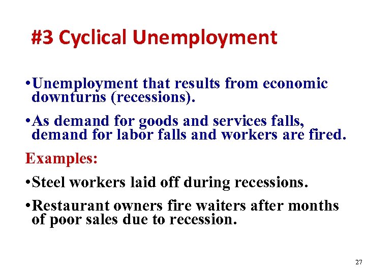 #3 Cyclical Unemployment • Unemployment that results from economic downturns (recessions). • As demand