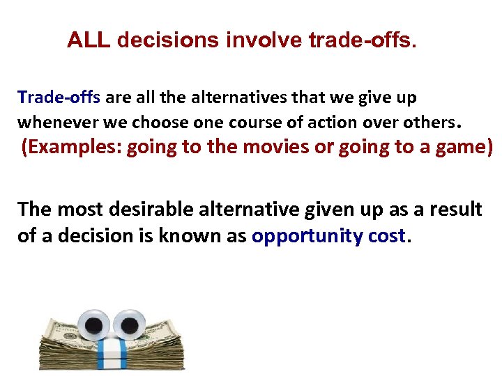 ALL decisions involve trade-offs. Trade-offs are all the alternatives that we give up whenever