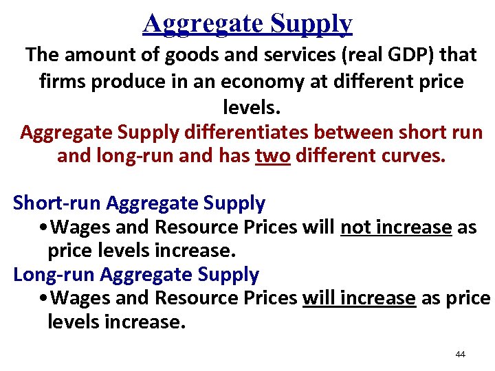 Aggregate Supply The amount of goods and services (real GDP) that firms produce in