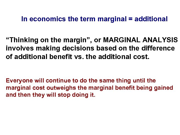 In economics the term marginal = additional “Thinking on the margin”, or MARGINAL ANALYSIS