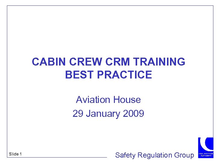 CABIN CREW CRM TRAINING BEST PRACTICE Aviation House 29 January 2009 Slide 1 Safety