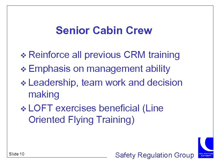 Senior Cabin Crew v Reinforce all previous CRM training v Emphasis on management ability