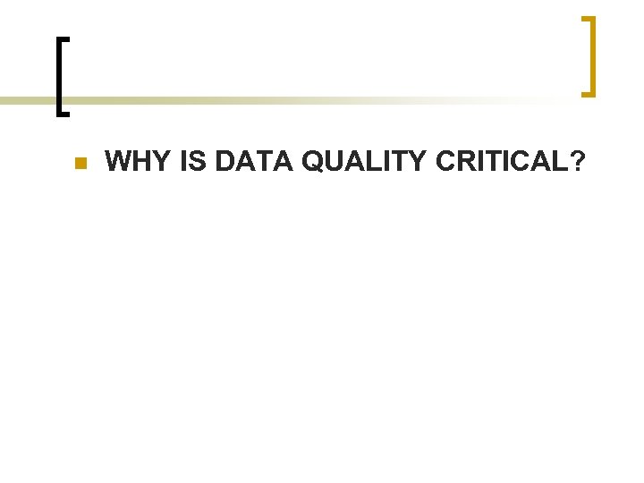 n WHY IS DATA QUALITY CRITICAL? 