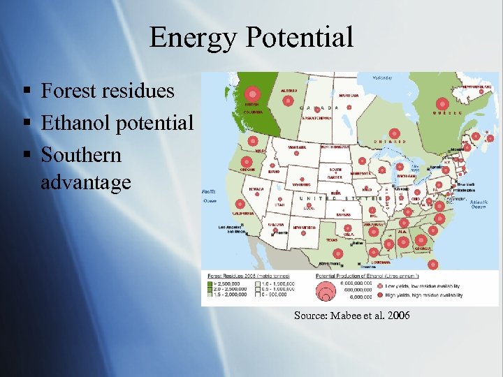 Energy Potential § Forest residues § Ethanol potential § Southern advantage Source: Mabee et