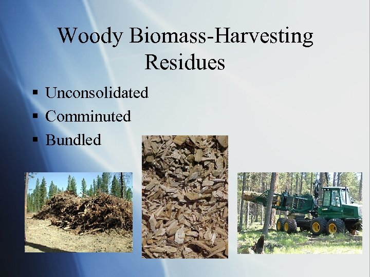 Woody Biomass-Harvesting Residues § Unconsolidated § Comminuted § Bundled 