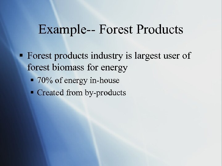 Example-- Forest Products § Forest products industry is largest user of forest biomass for