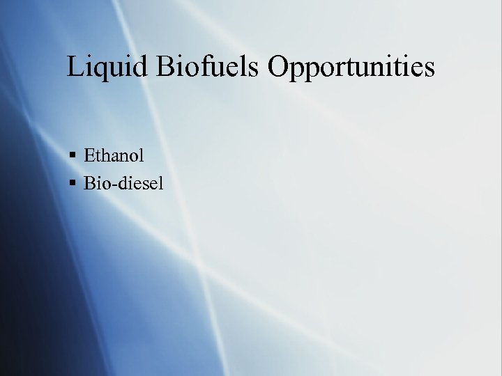 Liquid Biofuels Opportunities § Ethanol § Bio-diesel 