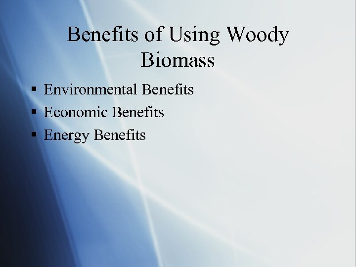 Benefits of Using Woody Biomass § Environmental Benefits § Economic Benefits § Energy Benefits