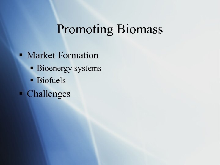 Promoting Biomass § Market Formation § Bioenergy systems § Biofuels § Challenges 