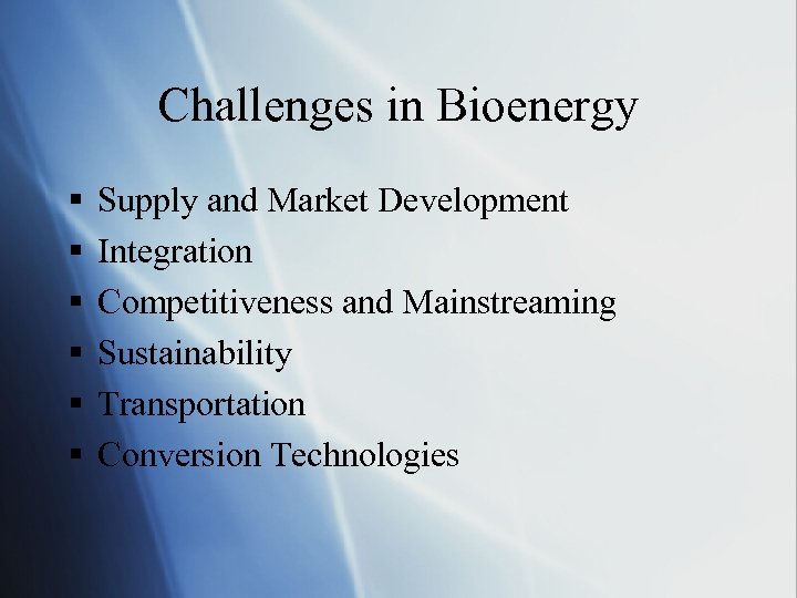 Challenges in Bioenergy § § § Supply and Market Development Integration Competitiveness and Mainstreaming