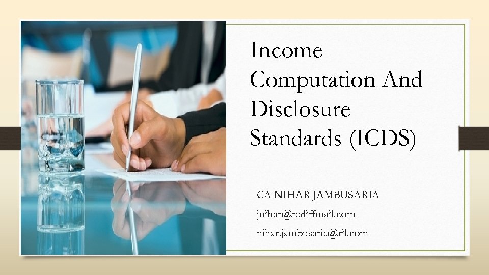 Income Computation And Disclosure Standards (ICDS) CA NIHAR JAMBUSARIA jnihar@rediffmail. com nihar. jambusaria@ril. com