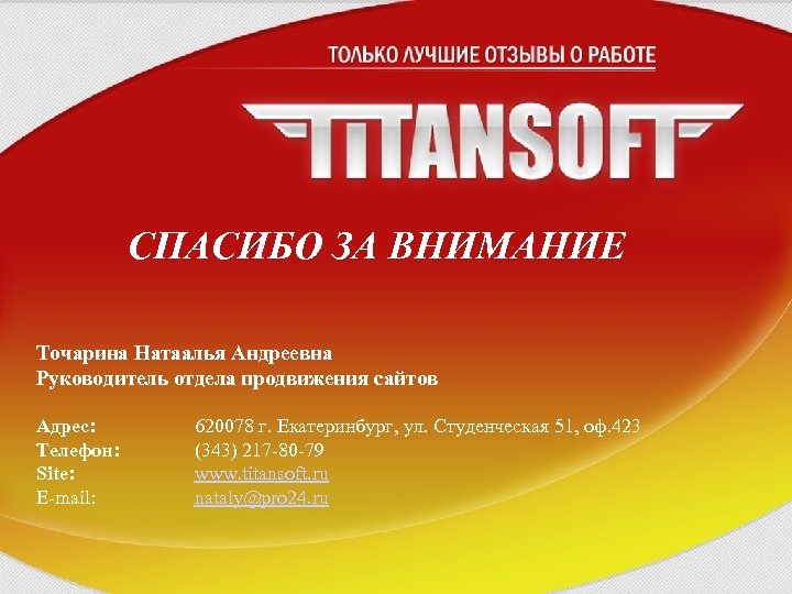 СПАСИБО ЗА ВНИМАНИЕ Точарина Натаалья Андреевна Руководитель отдела продвижения сайтов Адрес: Телефон: Site: E-mail: