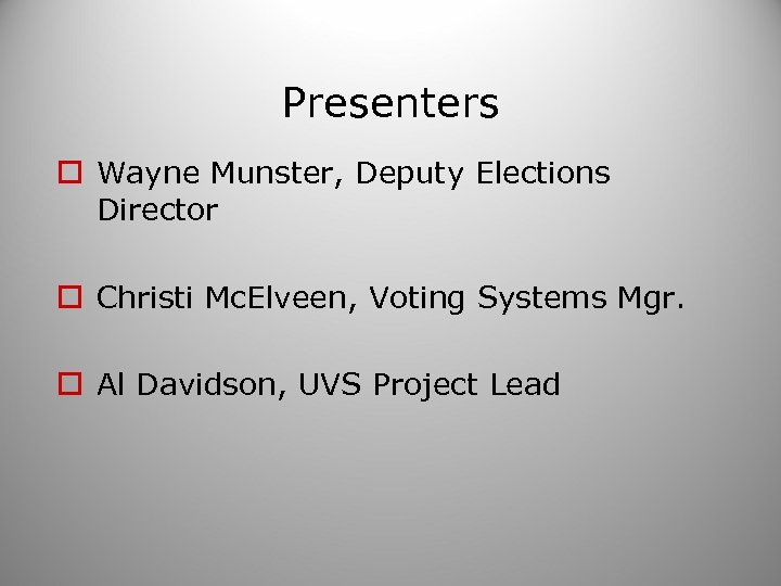 Presenters o Wayne Munster, Deputy Elections Director o Christi Mc. Elveen, Voting Systems Mgr.