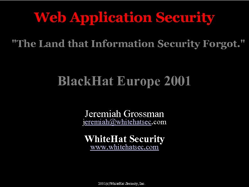 Web Application Security "The Land that Information Security Forgot. " Black. Hat Europe 2001