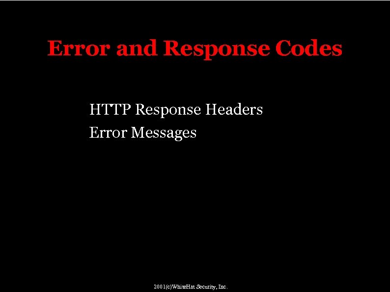 Error and Response Codes HTTP Response Headers Error Messages 2001(c)White. Hat Security, Inc. 