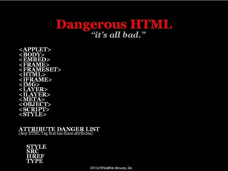 Dangerous HTML “it’s all bad. ” <APPLET> <BODY> <EMBED> <FRAMESET> <HTML> <IFRAME> <IMG> <LAYER>