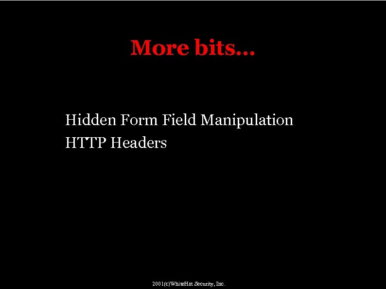 More bits… Hidden Form Field Manipulation HTTP Headers 2001(c)White. Hat Security, Inc. 