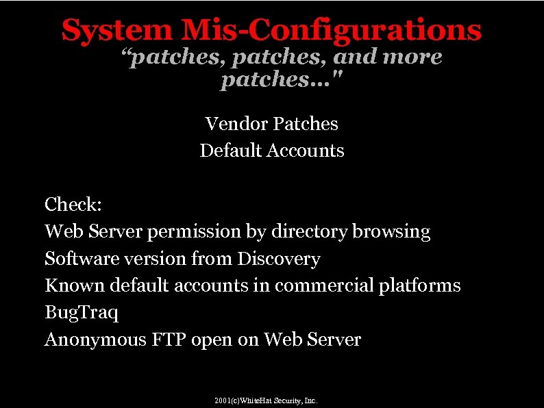 System Mis-Configurations “patches, and more patches…" Vendor Patches Default Accounts Check: Web Server permission