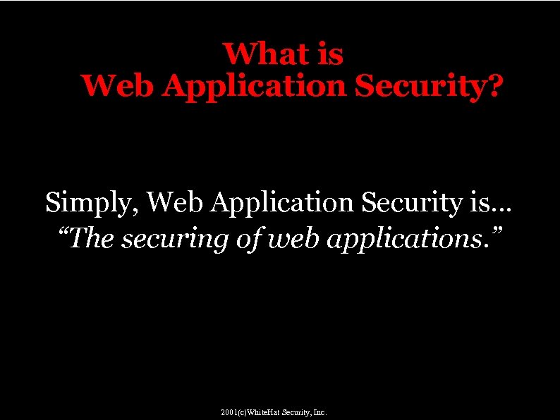 What is Web Application Security? Simply, Web Application Security is. . . “The securing