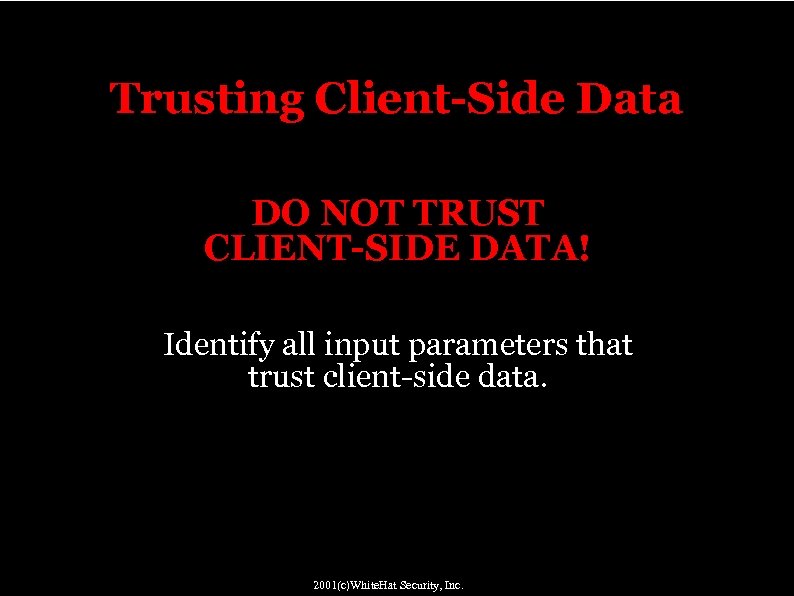 Trusting Client-Side Data DO NOT TRUST CLIENT-SIDE DATA! Identify all input parameters that trust