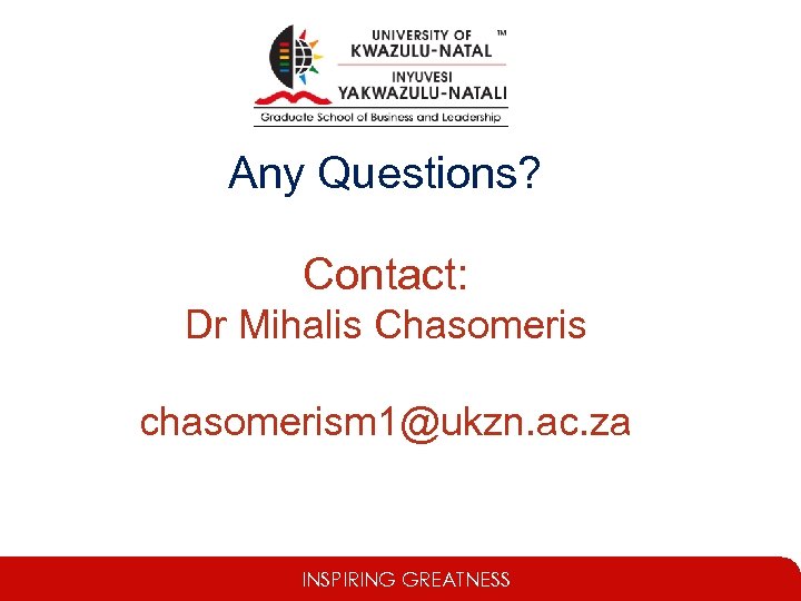 Any Questions? Contact: Dr Mihalis Chasomeris chasomerism 1@ukzn. ac. za INSPIRING GREATNESS 