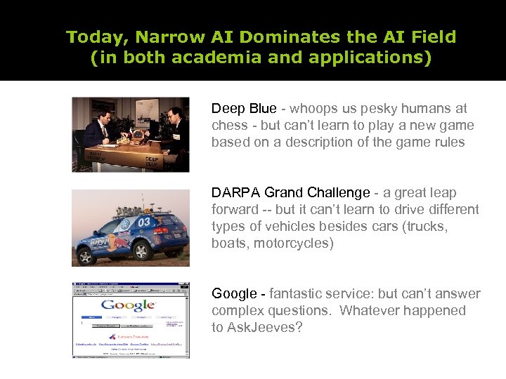 Today, Narrow AI Dominates the AI Field (in both academia and applications) Deep Blue