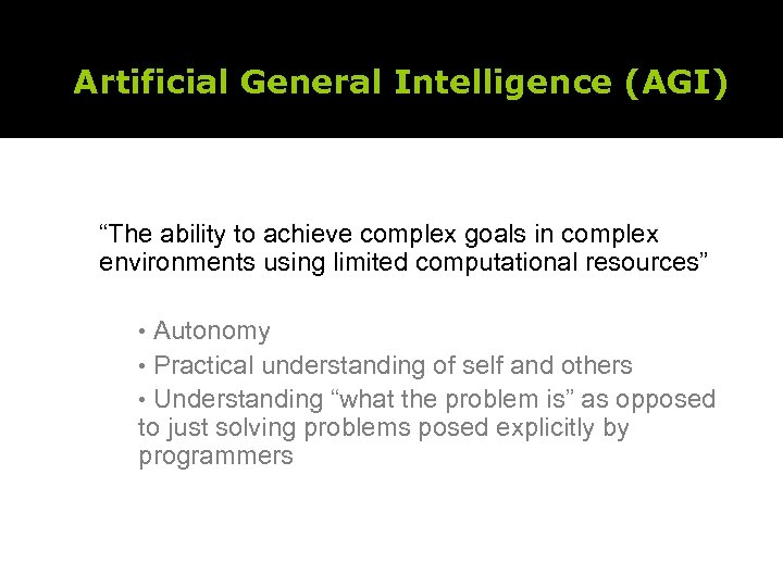 Artificial General Intelligence (AGI) “The ability to achieve complex goals in complex environments using