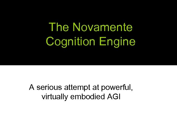 The Novamente Cognition Engine A serious attempt at powerful, virtually embodied AGI 